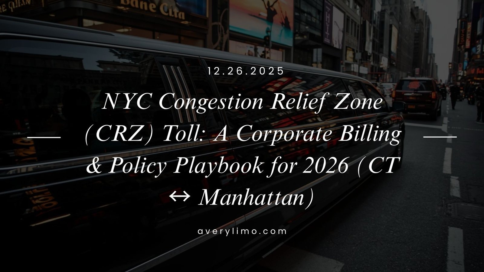 NYC Congestion Relief Zone (CRZ) Toll: A Corporate Billing & Policy Playbook for 2026 (CT ↔ Manhattan)